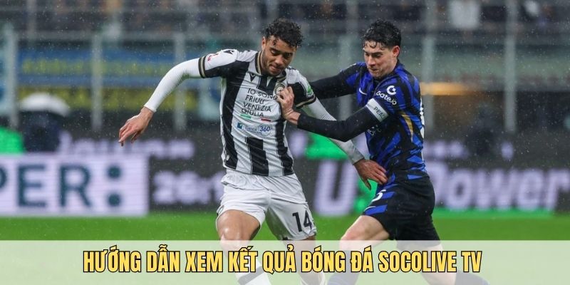 Xem kết quả bóng đá tại socolive cực đơn giản