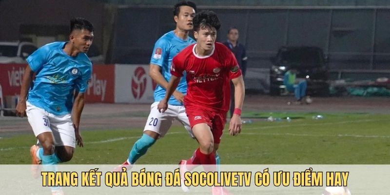 Socolive Tv sở hữu trang kết quả bóng đá không thể bỏ qua