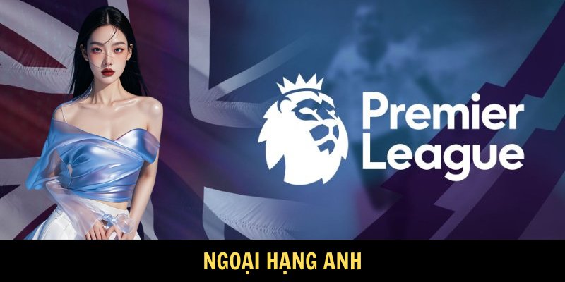 Ngoại hạng Anh giải bóng đá kịch tính hấp dẫn