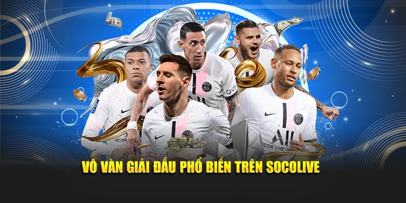 Hàng ngàn giải đấu lớn nhỏ tại Socolive