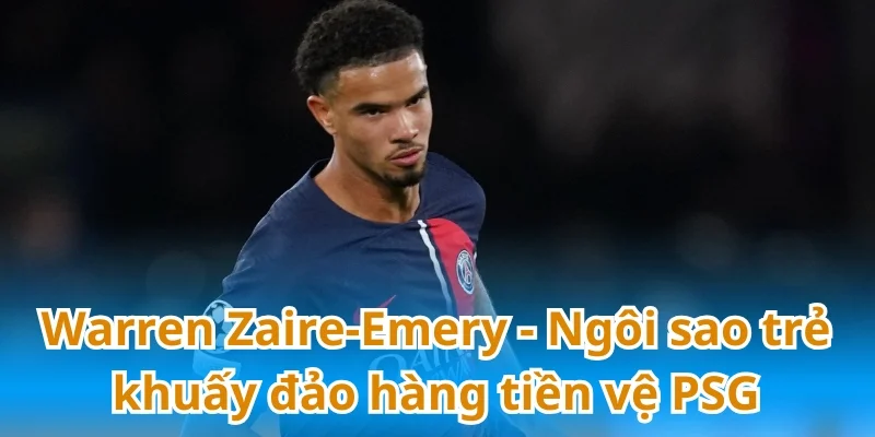 Warren Zaire-Emery - Ngôi sao trẻ khuấy đảo hàng tiền vệ PSG